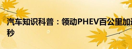 汽车知识科普：领动PHEV百公里加速时间几秒