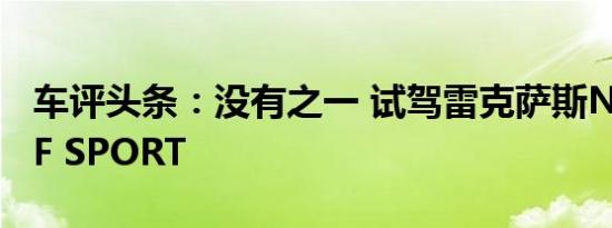 车评头条：没有之一 试驾雷克萨斯NX200T F SPORT