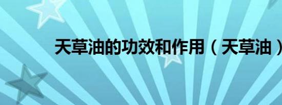天草油的功效和作用（天草油）