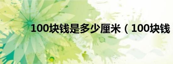 100块钱是多少厘米（100块钱）