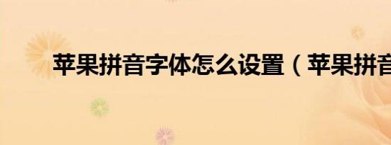 苹果拼音字体怎么设置（苹果拼音）