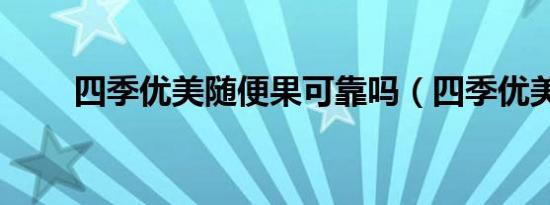 四季优美随便果可靠吗（四季优美）