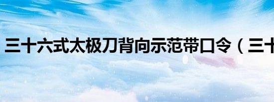 三十六式太极刀背向示范带口令（三十六式）