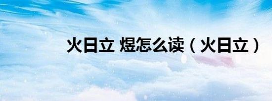 火日立 煜怎么读（火日立）