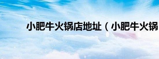 小肥牛火锅店地址（小肥牛火锅）