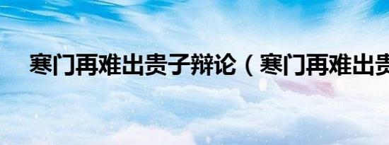 寒门再难出贵子辩论（寒门再难出贵子）