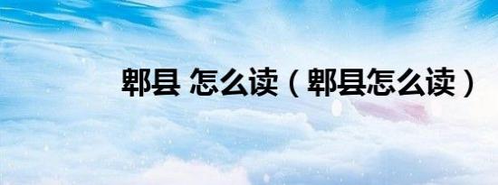 郫县 怎么读（郫县怎么读）