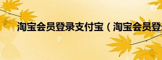 淘宝会员登录支付宝（淘宝会员登录）