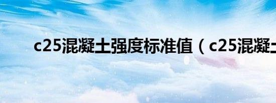 c25混凝土强度标准值（c25混凝土）