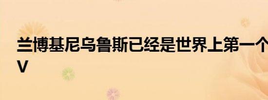 兰博基尼乌鲁斯已经是世界上第一个超级SUV