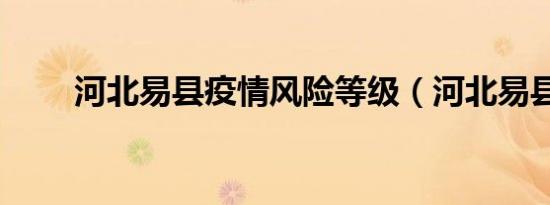 河北易县疫情风险等级（河北易县）