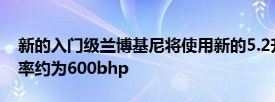 新的入门级兰博基尼将使用新的5.2升V10功率约为600bhp