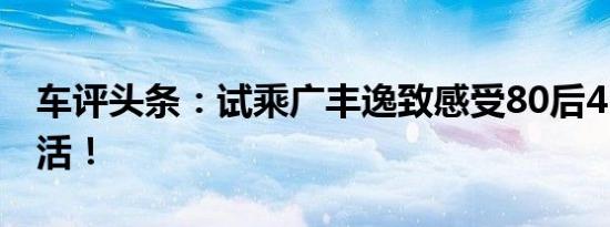 车评头条：试乘广丰逸致感受80后4+2+1生活！