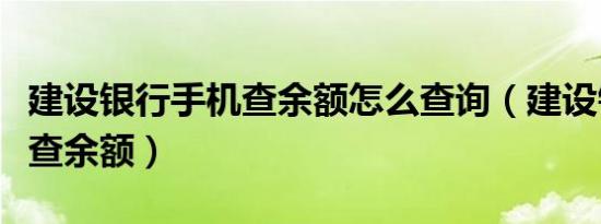 建设银行手机查余额怎么查询（建设银行手机查余额）