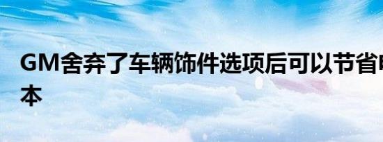 GM舍弃了车辆饰件选项后可以节省电气化成本
