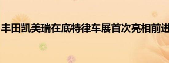 丰田凯美瑞在底特律车展首次亮相前进行预览
