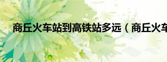 商丘火车站到高铁站多远（商丘火车站）