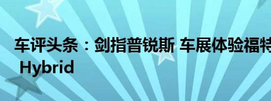 车评头条：剑指普锐斯 车展体验福特C-MAX Hybrid