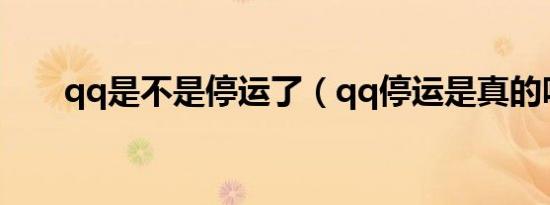 qq是不是停运了（qq停运是真的吗）