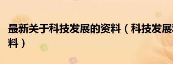 最新关于科技发展的资料（科技发展利大的资料）