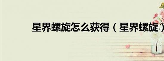 星界螺旋怎么获得（星界螺旋）