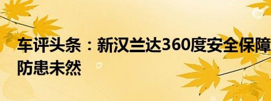 车评头条：新汉兰达360度安全保障  全方位防患未然