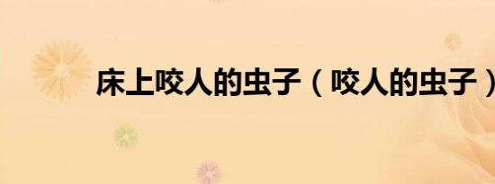 床上咬人的虫子（咬人的虫子）
