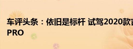 车评头条：依旧是标杆 试驾2020款吉利博越PRO