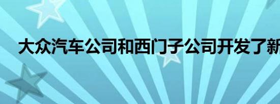 大众汽车公司和西门子公司开发了新功能