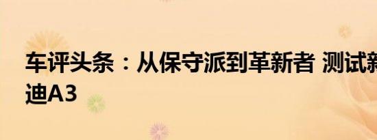 车评头条：从保守派到革新者 测试新一代奥迪A3