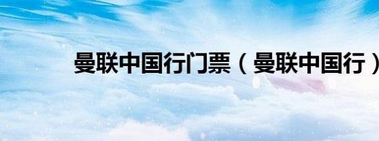 曼联中国行门票（曼联中国行）