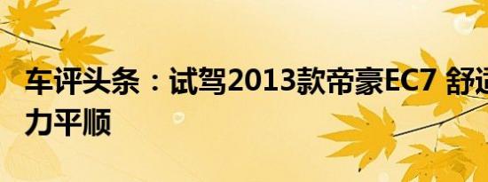车评头条：试驾2013款帝豪EC7 舒适家用 动力平顺
