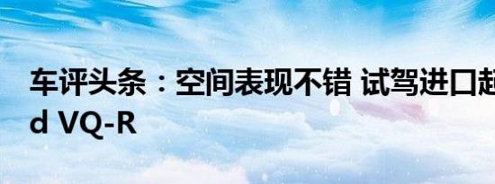 车评头条：空间表现不错 试驾进口起亚Grand VQ-R