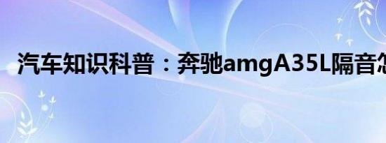 汽车知识科普：奔驰amgA35L隔音怎么样