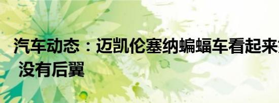 汽车动态：迈凯伦塞纳蝙蝠车看起来如此宽阔 没有后翼