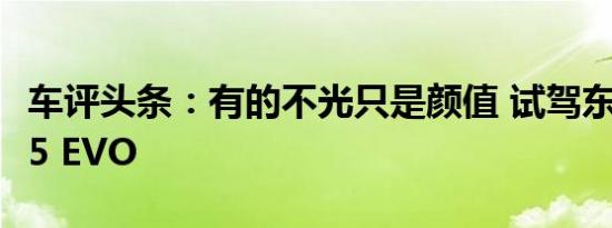 车评头条：有的不光只是颜值 试驾东风风行T5 EVO