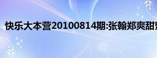 快乐大本营20100814期:张翰郑爽甜蜜携手