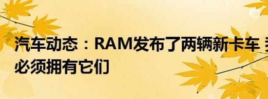 汽车动态：RAM发布了两辆新卡车 我们现在必须拥有它们