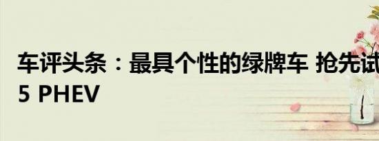 车评头条：最具个性的绿牌车 抢先试驾领克05 PHEV