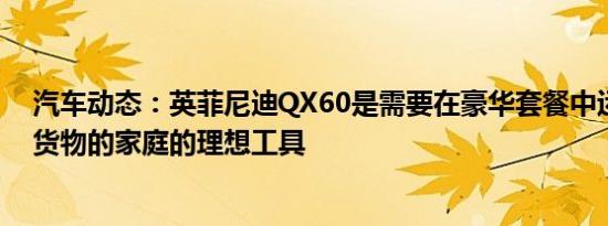 汽车动态：英菲尼迪QX60是需要在豪华套餐中运送人员和货物的家庭的理想工具