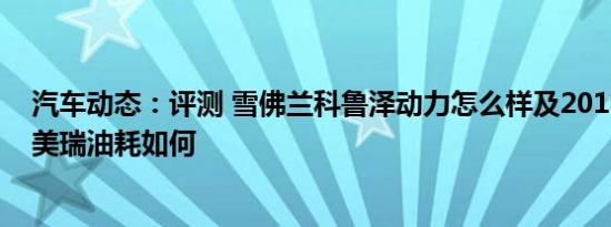 汽车动态：评测 雪佛兰科鲁泽动力怎么样及2019款丰田凯美瑞油耗如何