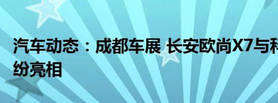 汽车动态：成都车展 长安欧尚X7与科赛GT纷纷亮相