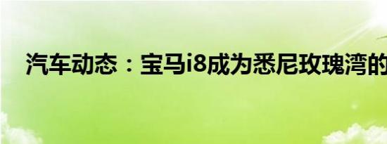 汽车动态：宝马i8成为悉尼玫瑰湾的警车
