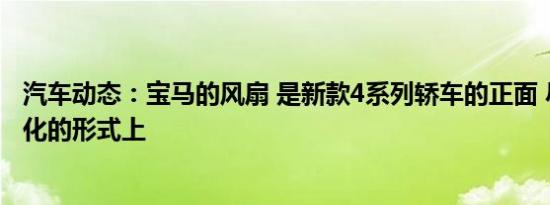 汽车动态：宝马的风扇 是新款4系列轿车的正面 尽管在概念化的形式上