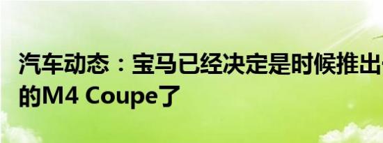 汽车动态：宝马已经决定是时候推出一些额外的M4 Coupe了