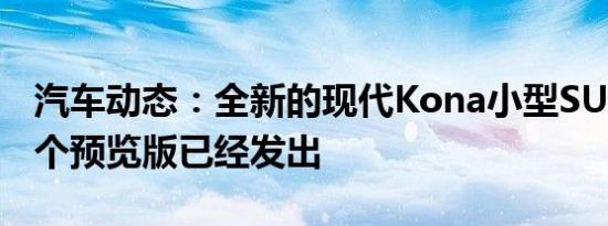 汽车动态：全新的现代Kona小型SUV的另一个预览版已经发出