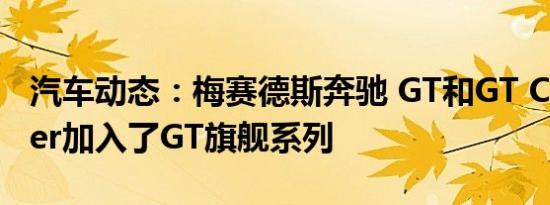 汽车动态：梅赛德斯奔驰 GT和GT C Roadster加入了GT旗舰系列