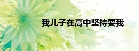 我儿子在高中坚持要我