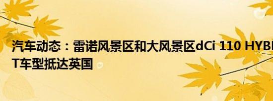 汽车动态：雷诺风景区和大风景区dCi 110 HYBRID ASSIST车型抵达英国