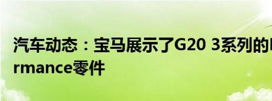 汽车动态：宝马展示了G20 3系列的M Performance零件